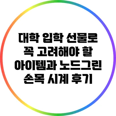 대학 입학 선물로 꼭 고려해야 할 아이템과 노드그린 손목 시계 후기