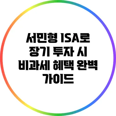 서민형 ISA로 장기 투자 시 비과세 혜택 완벽 가이드