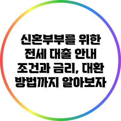 신혼부부를 위한 전세 대출 안내: 조건과 금리, 대환 방법까지 알아보자