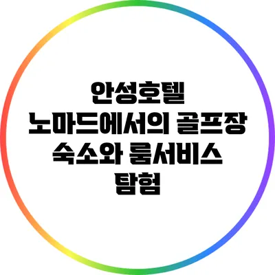 안성호텔 노마드에서의 골프장 숙소와 룸서비스 탐험