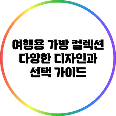 여행용 가방 컬렉션: 다양한 디자인과 선택 가이드