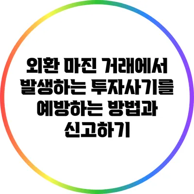 외환 마진 거래에서 발생하는 투자사기를 예방하는 방법과 신고하기