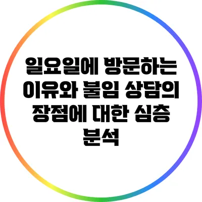 일요일에 방문하는 이유와 불임 상담의 장점에 대한 심층 분석