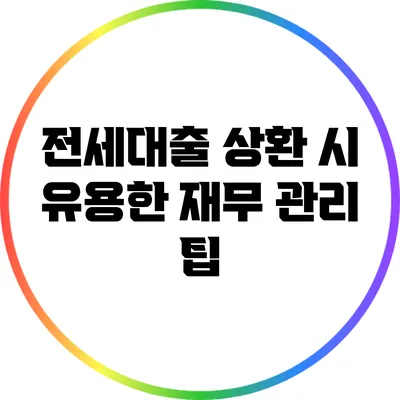전세대출 상환 시 유용한 재무 관리 팁
