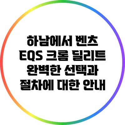 하남에서 벤츠 EQS 크롬 딜리트: 완벽한 선택과 절차에 대한 안내