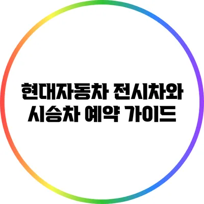 현대자동차 전시차와 시승차 예약 가이드