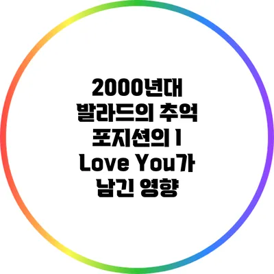2000년대 발라드의 추억: 포지션의 "I Love You"가 남긴 영향