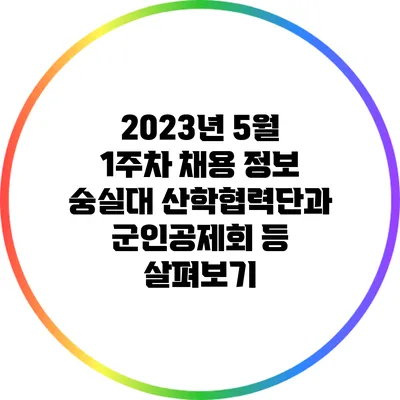 2023년 5월 1주차 채용 정보: 숭실대 산학협력단과 군인공제회 등 살펴보기