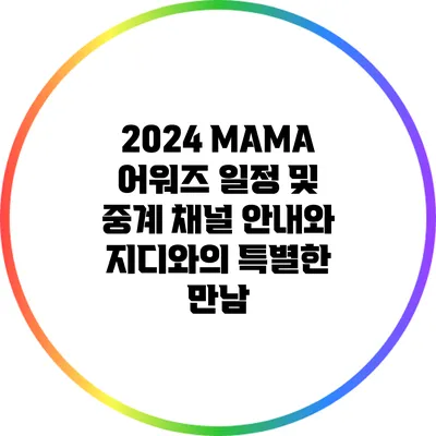 2024 MAMA 어워즈 일정 및 중계 채널 안내와 지디와의 특별한 만남