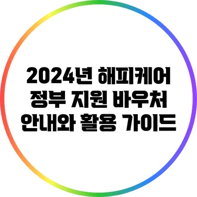 2024년 해피케어 정부 지원 바우처 안내와 활용 가이드
