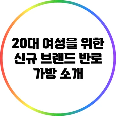 20대 여성을 위한 신규 브랜드 반로 가방 소개