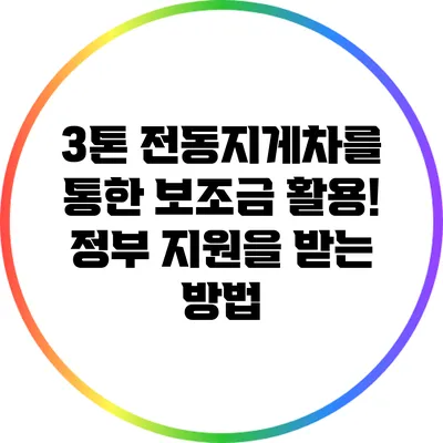 3톤 전동지게차를 통한 보조금 활용! 정부 지원을 받는 방법