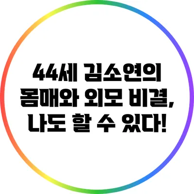 44세 김소연의 몸매와 외모 비결, 나도 할 수 있다!