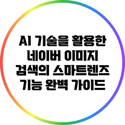 AI 기술을 활용한 네이버 이미지 검색의 스마트렌즈 기능 완벽 가이드