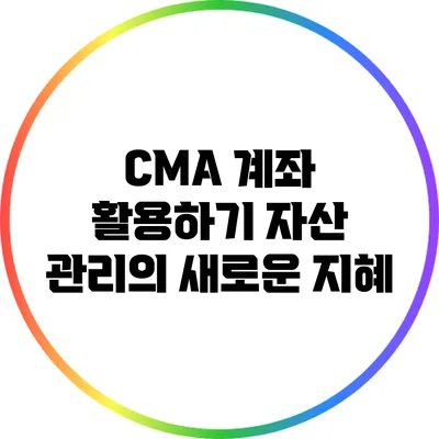 CMA 계좌 활용하기: 자산 관리의 새로운 지혜