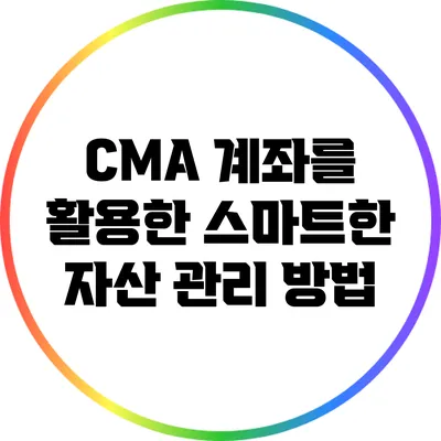 CMA 계좌를 활용한 스마트한 자산 관리 방법