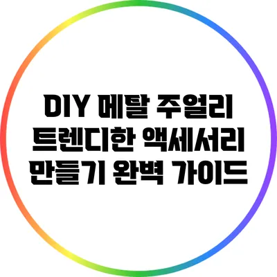 DIY 메탈 주얼리: 트렌디한 액세서리 만들기 완벽 가이드