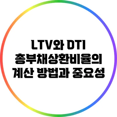 LTV와 DTI: 총부채상환비율의 계산 방법과 중요성