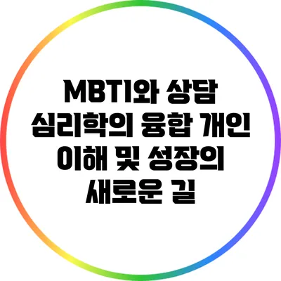 MBTI와 상담 심리학의 융합: 개인 이해 및 성장의 새로운 길