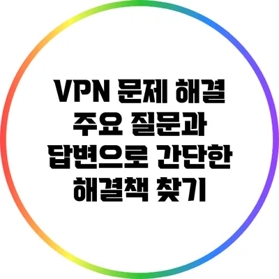 VPN 문제 해결: 주요 질문과 답변으로 간단한 해결책 찾기