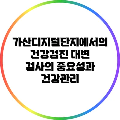 가산디지털단지에서의 건강검진: 대변 검사의 중요성과 건강관리