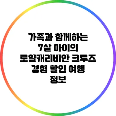 가족과 함께하는 7살 아이의 로얄캐리비안 크루즈 경험: 할인 여행 정보
