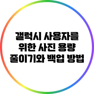 갤럭시 사용자를 위한 사진 용량 줄이기와 백업 방법