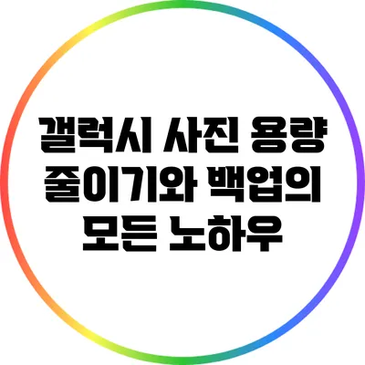 갤럭시 사진 용량 줄이기와 백업의 모든 노하우