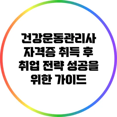 건강운동관리사 자격증 취득 후 취업 전략: 성공을 위한 가이드