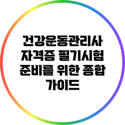 건강운동관리사 자격증 필기시험 준비를 위한 종합 가이드