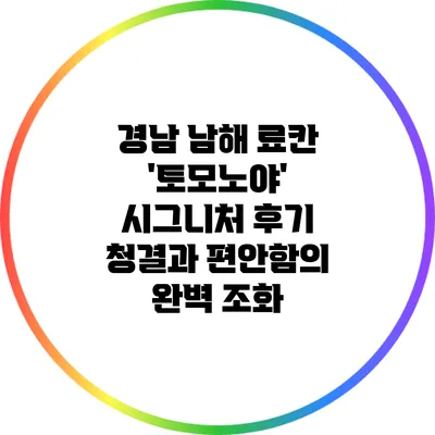 경남 남해 료칸 '토모노야' 시그니처 후기: 청결과 편안함의 완벽 조화