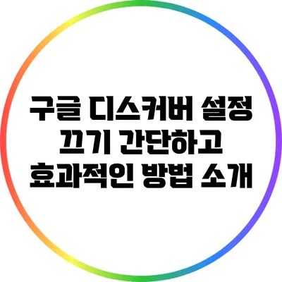 구글 디스커버 설정 끄기: 간단하고 효과적인 방법 소개