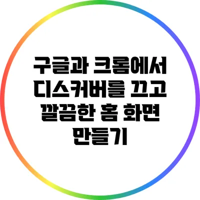 구글과 크롬에서 디스커버를 끄고 깔끔한 홈 화면 만들기