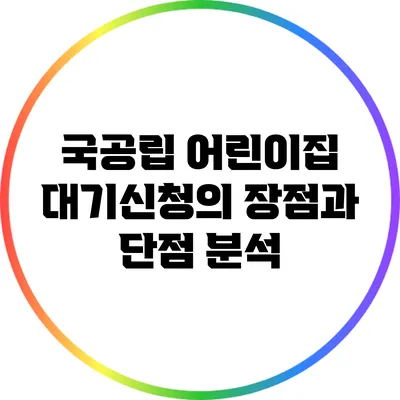국공립 어린이집 대기신청의 장점과 단점 분석