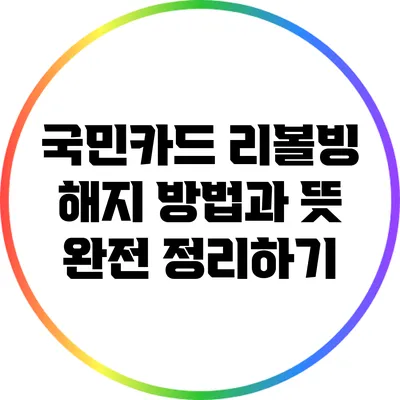 국민카드 리볼빙: 해지 방법과 뜻 완전 정리하기