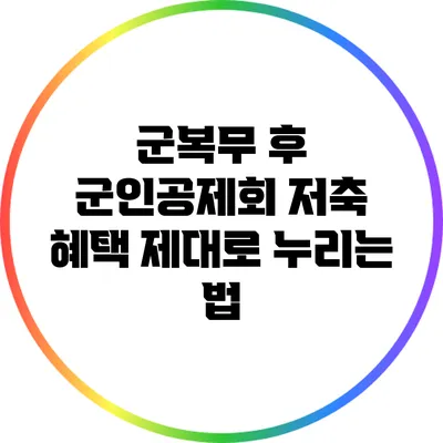 군복무 후 군인공제회 저축 혜택 제대로 누리는 법