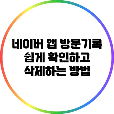 네이버 앱 방문기록 쉽게 확인하고 삭제하는 방법