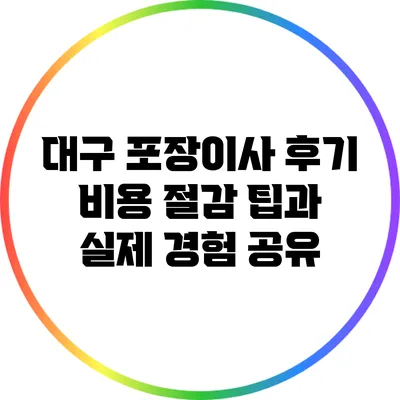 대구 포장이사 후기: 비용 절감 팁과 실제 경험 공유