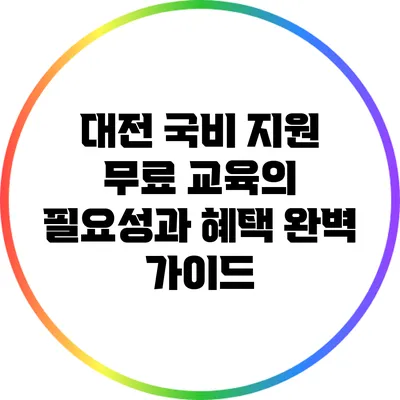 대전 국비 지원 무료 교육의 필요성과 혜택 완벽 가이드