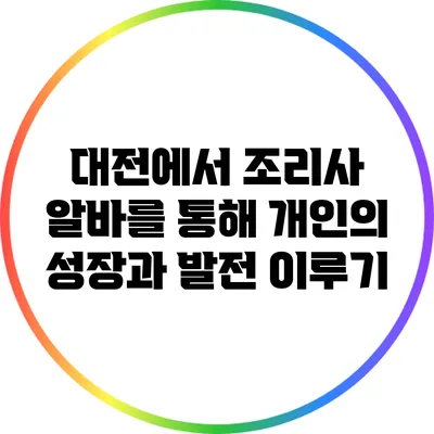 대전에서 조리사 알바를 통해 개인의 성장과 발전 이루기