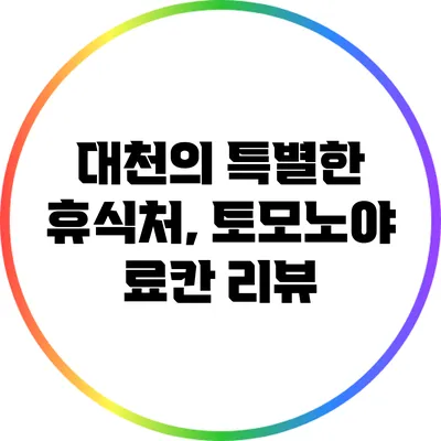 대천의 특별한 휴식처, 토모노야 료칸 리뷰