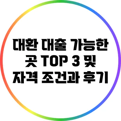 대환 대출 가능한 곳 TOP 3 및 자격 조건과 후기