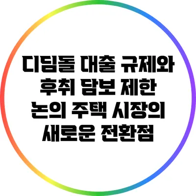 디딤돌 대출 규제와 후취 담보 제한 논의: 주택 시장의 새로운 전환점