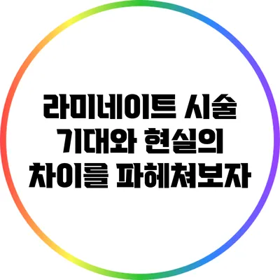 라미네이트 시술: 기대와 현실의 차이를 파헤쳐보자