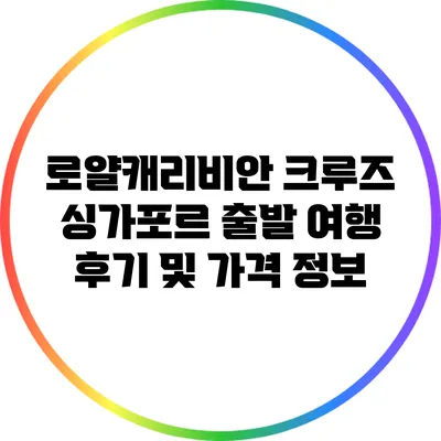로얄캐리비안 크루즈: 싱가포르 출발 여행 후기 및 가격 정보
