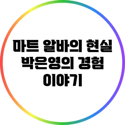 마트 알바의 현실: 박은영의 경험 이야기