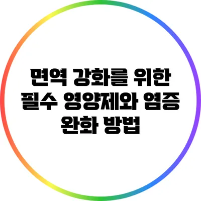 면역 강화를 위한 필수 영양제와 염증 완화 방법