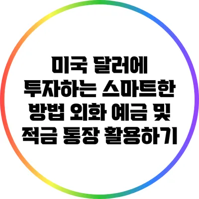 미국 달러에 투자하는 스마트한 방법: 외화 예금 및 적금 통장 활용하기
