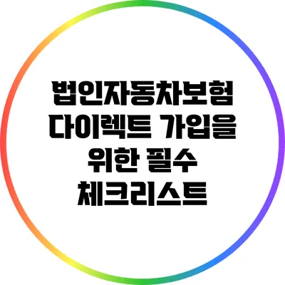 법인자동차보험 다이렉트 가입을 위한 필수 체크리스트