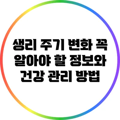 생리 주기 변화: 꼭 알아야 할 정보와 건강 관리 방법